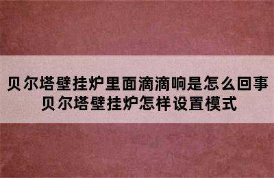 贝尔塔壁挂炉里面滴滴响是怎么回事 贝尔塔壁挂炉怎样设置模式